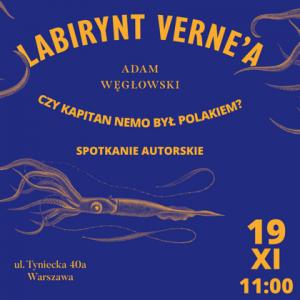 W tle podwodny widok: złote kalmary na granatowym tle. Tekst: LABIRYNT VERNE’A CZY KAPITAN NEMO BYŁ POLAKIEM? ADAM WĘGŁOWSKI SPOTKANIE AUTORSKIE; ulica Tyniecka 40 a, Warszawa; 19 listopada 11:00.