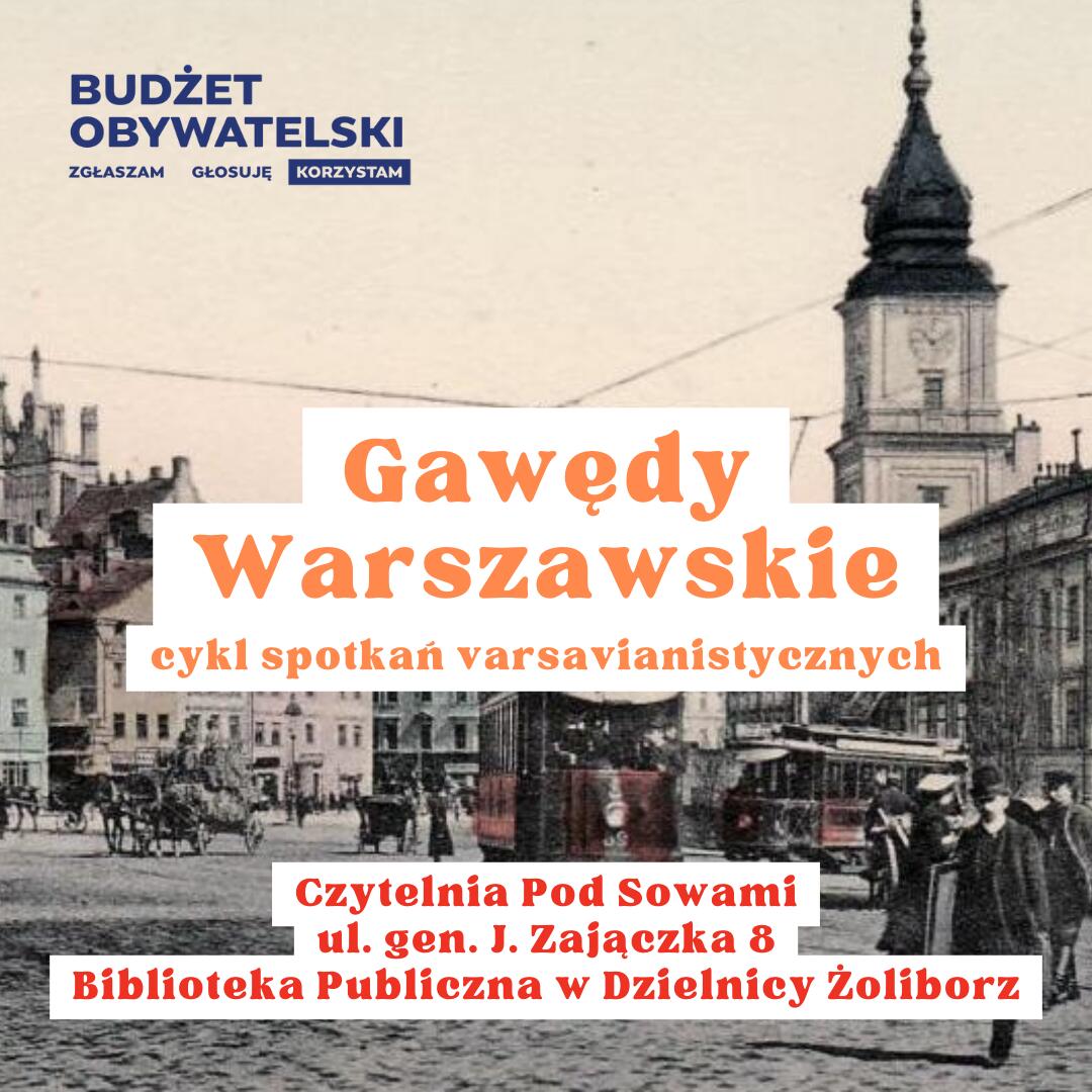 obrazek wyróżniający do cyklu spotkań varsavianistycznych w bibliotece publicznej na żoliborzu. pocztówka z 1910 z wizerunkime placu zamkowego. znaczek budżetu obywatelskiego w lewym górnym rogu budżet obywatelski zgłaszam głosuję korzystam oraz napisy: gawędy warszawskie cykl spotkań varsavianistycznych. czytelnia pod sowami ul. gen. J. Zajączka 8, Biblioteka Publiczna w Dzielnicy Żoliborz
