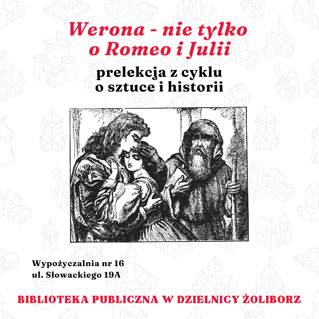 grafika wyróżniająca z tekstem werona - nie tylko o romeo i julii prelekcja z cyklu o sztuce i historii wypożyczalnia nr 16 ul. słowackiego 19a biblioteka publiczna w dzielnicy żoliborz oraz z ryciną romea i julii i starca na białym tle