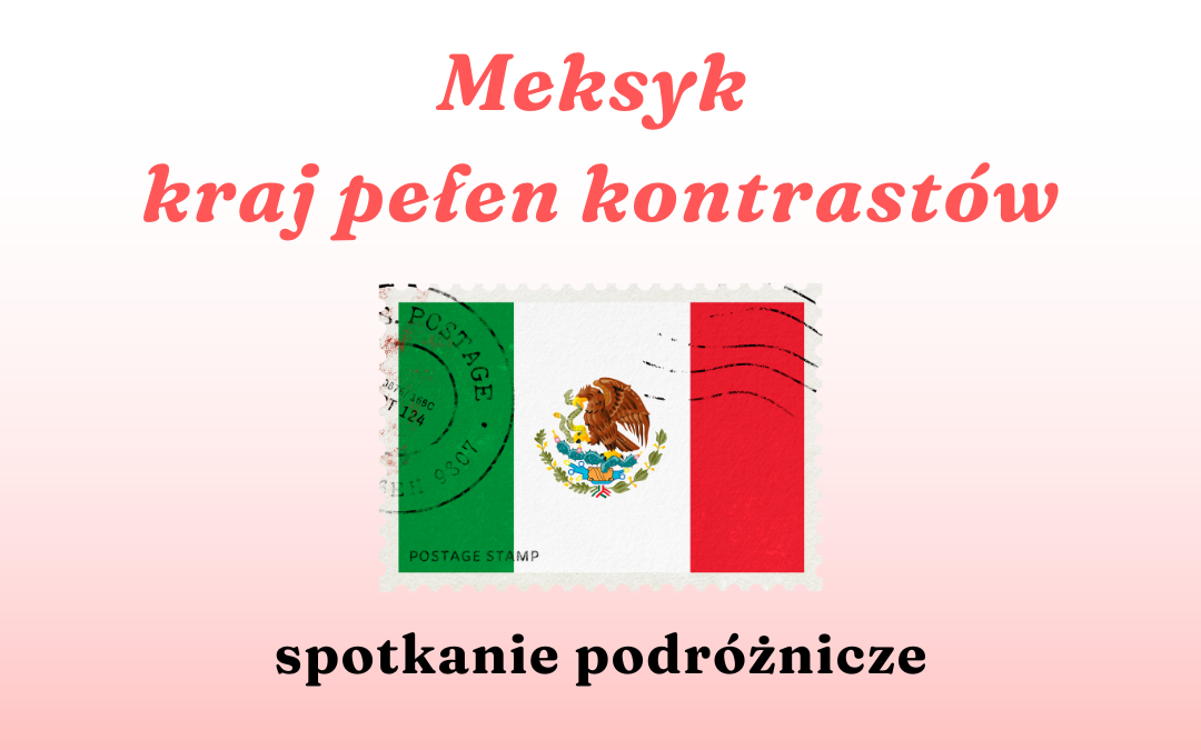 Na obrazku widnieje Czerwony napis Meksyk kraj pełen kontrastów pod którym umiejscowiona jest flaga Meksyku. Poniżej flagi Meksyku widnieje czarny napis spotkanie autorskie