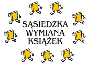 Na obrazku znajduje się grafika promująca wydarzenie o nazwie "SĄSIEDZKA WYMIANA KSIĄŻEK". Centralnym elementem jest tekst w języku polskim: SĄSIEDZKA WYMIANA KSIĄŻEK Wokół tego tekstu, w kształcie okręgu, rozmieszczonych jest osiem stylizowanych, kreskówkowych rysunków żółtych książek. Każda z tych książek ma dorysowane nogi, co sprawia wrażenie, jakby "biegały" lub "maszerowały". Tło obrazka jest białe.