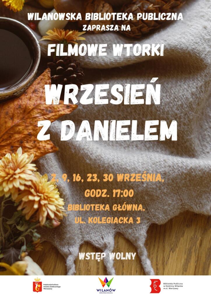 Plakat w kolorystyce jesiennej. Wilanowska Biblioteka Publiczna zaprasza na filmowe wtorki Wrzesień z Danielem. 2,9,16,23, 30 września godz. 17:00 Biblioteka Główna, ul. Kolegiacka 3 Wstęp wolny. Logotypy miasta, dzielnicy i biblioteki.