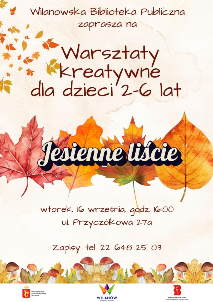 Kremowe tło, kolorowe, jesienne liście, na dole grafika liści i grzybów. Informacja o warsztatach kreatywnych dla dzieci 2-6 lat "Jesienne liście", które odbędą się 16 września o godz. 16:00 w Bibliotece przy ul. Przyczółkowej 27a. Zapisy 22 648 25 03.