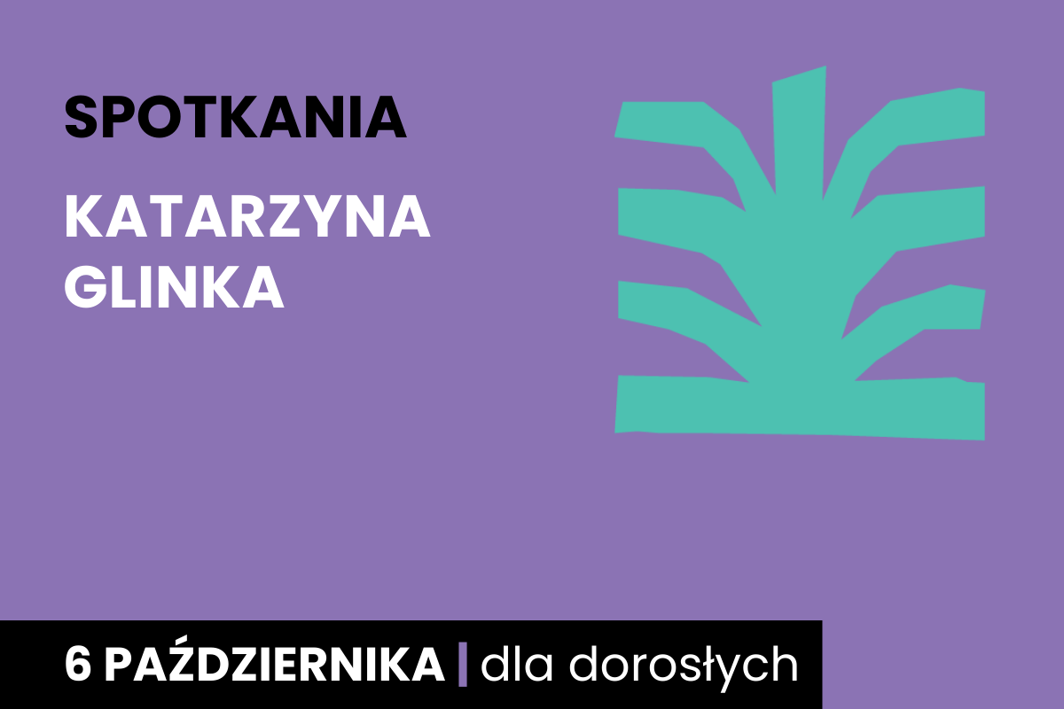 Prosty rysunek jakby zielonego krzaka. Do tego tekst: spotkania; Katarzyna Glinka; 6 października; dla dorosłych.