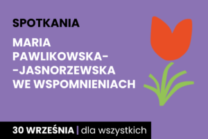 Prosty rysunek tulipana. Do tego tekst: Maria Pawlikowska-Jasnorzewska we wspomnieniach, 30 września; dla wszystkich.