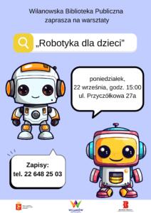 Fioletowe tło, grafika dwóch robotów. Informacja o warsztatach "Robotyka dla dzieci", które odbędą się 22 września o godz. 15:00 w Bibliotece przy ul. Przyczółkowej 27a. Zapisy 22 648 25 03.