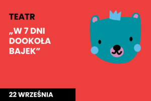 Rysunek ciemno zielonej twarzy niedźwiadka w koronie. Do tego tekst: teatr; w 7 dni dookoła bajek; 22 września.