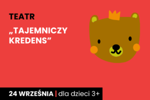 Rysunek brązowej twarzy niedźwiadka w koronie. Do tego tekst: teatr; tajemniczy kredens; 24 września; dla dzieci 3 plus.