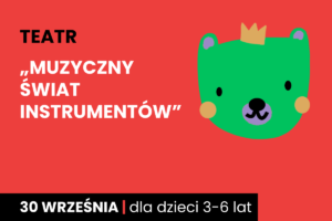 Rysunek zielonej twarzy niedźwiadka w koronie. Do tego tekst: teatr; muzyczny świat instrumentów; 30 września; dla dzieci 3-6 lat.