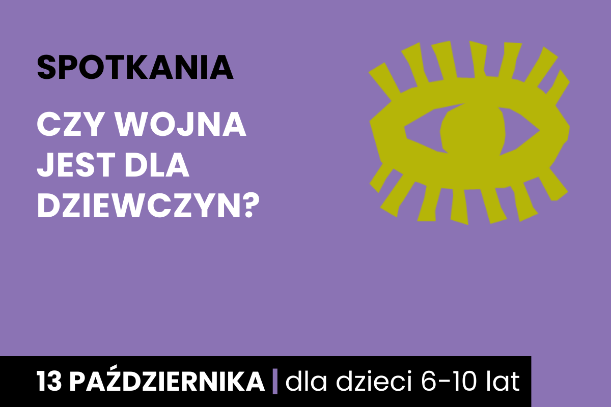 Symboliczny rysunek żółtego oka. Do tego tekst: spotkania; czy wojna jest dla dziewczyn?; 13 października; dla dzieci 6-10 lat.