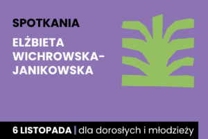 Rysunek jakby zielonego krzaka. Do tego tekst: spotkania; Elżbieta Wichrowska-Janikowska; 6 listopada; dla dorosłych i młodzieży.