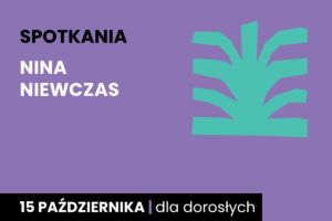 Prosty rysunek jakby zielonego krzaka. Do tego tekst: spotkania; Nina Niewczas; 15 października; dla dorosłych.