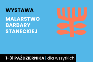 Rysunek symboliczny jakby drzewa. Do tego tekst: wystawa; malarstwo Barbary Staneckiej; 1-31 października; dla wszystkich.