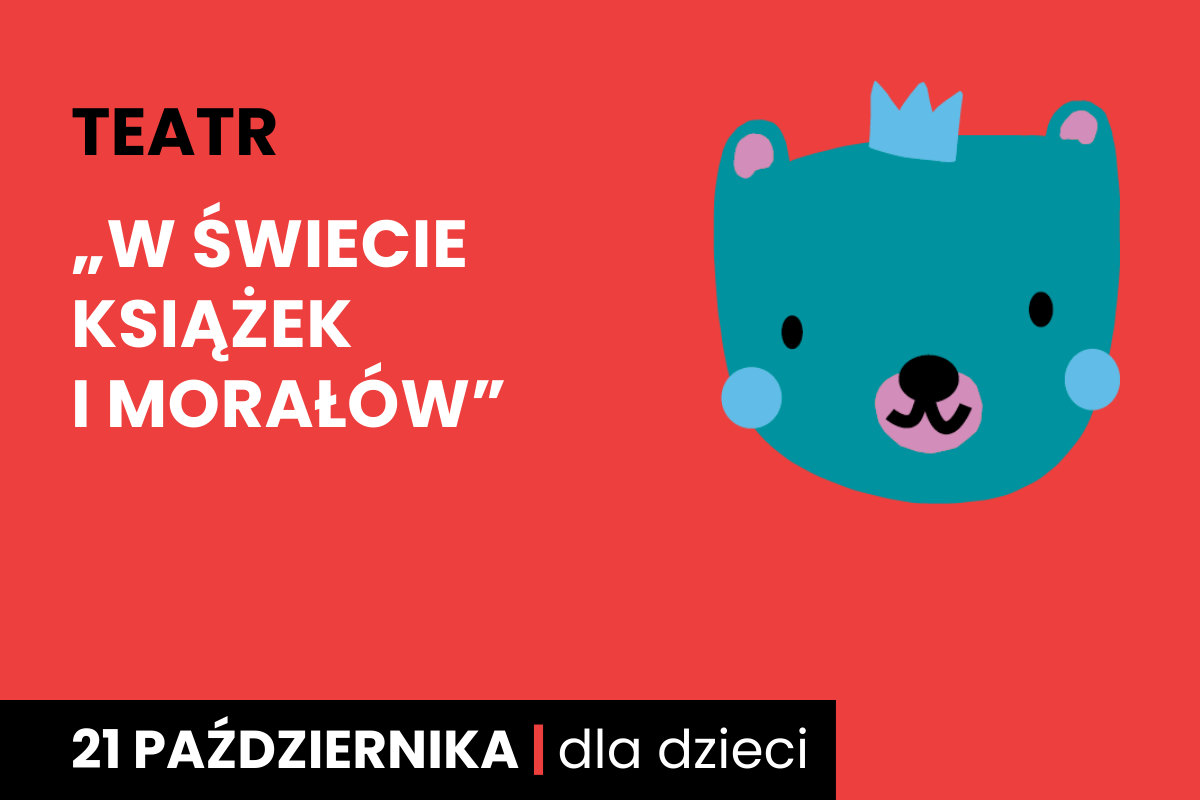 Rysunek ciemno zielonej twarzy niedźwiadka w koronie. Do tego tekst: teatr; w świecie książek i morałów; 21 października; dla dzieci.