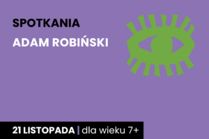 Rysunek symboliczny zielonego oka. Do tego tekst: spotkania; Adam Robiński; 21 listopada; dla wieku 7 plus.