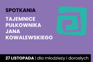 Rysunek zielonej spirali na fioletowym tle. Do tego tekst: spotkania; Tajemnice pułkownika Jana Kowalewskiego; 27 listopada; dla młodzieży i dorosłych.