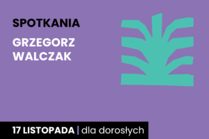 Prosty rysunek jakby zielonego krzaka. Do tego tekst: spotkania; Grzegorz Walczak; 17 listopada; dla dorosłych.