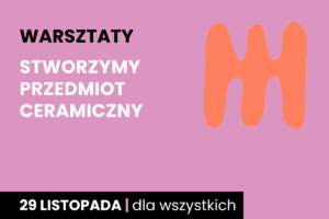 Rysunek pomarańczowego jakby grzebienia dwustronnego. Do tego tekst: warsztaty; stworzymy przedmiot ceramiczny; 29 listopada; dla wszystkich.
