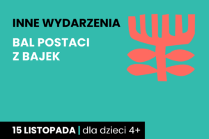 Rysunek symboliczny jakby drzewa. Do tego tekst: inne wydarzenia; bal postaci z bajek; 15 listopada; dla dzieci 4 plus.