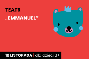 Rysunek ciemno zielonej twarzy niedźwiadka w koronie. Do tego tekst: teatr; Emmanuel; 18 listopada; dla dzieci 3 plus.