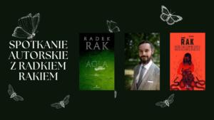 Ciemnozielone tło, zdjęcie Radka Raka, okładki książek "Agla" oraz "Baśń o wężowym sercu", grafiki motyli i ciem. Tekst: Spotkanie autorskie z Radkiem Rakiem.