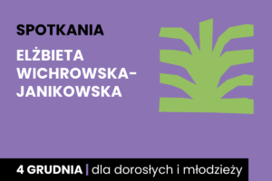 Rysunek jakby zielonego krzaka. Do tego tekst: spotkania; Elżbieta Wichrowska-Janikowska; 4 grudnia; dla dorosłych i młodzieży.