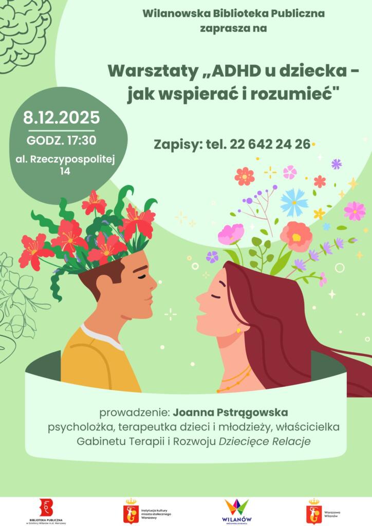 Zielone tło, grafika mężczyzny i kobiety, z których głów wyrastają kwiaty. Zaproszenie na warsztat "ADHD u dziecka - jak wspierać i rozumieć". 8.12.2025, godz. 17:30, al. Rzeczypospolitej 14. Zapisy 22 642 24 26. Prowadzenie Joanna Pstrągowska - psycholożka i terapeutka.
